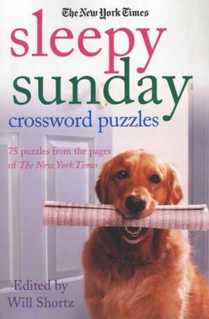 The New York Times Sleepy Sunday Crossword Puzzles: 75 Puzzles from the Pages of the New York Times de Will Shortz