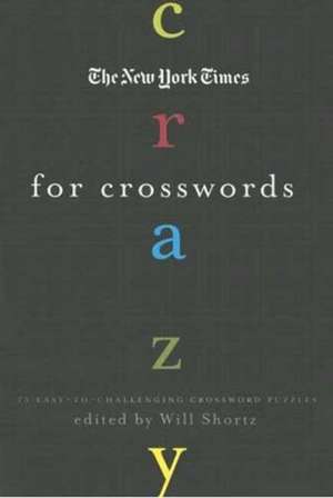 The New York Times Crazy for Crosswords: 75 Easy-To-Challenging Crossword Puzzles de Will Shortz