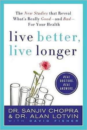 Live Better, Live Longer: The New Studies That Reveal What's Really Good--And Bad--For Your Health de Sanjiv Chopra