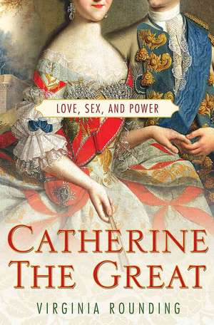 Catherine the Great: Love, Sex, and Power de Virginia Rounding