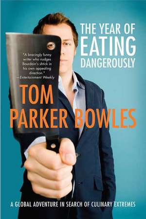 The Year of Eating Dangerously: A Global Adventure in Search of Culinary Extremes de TOM PARKER BOWLES