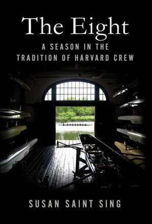 The Eight: A Season in the Tradition of Harvard Crew de Susan Saint Sing