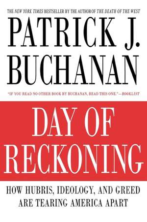 Day of Reckoning: How Hubris, Ideology, and Greed Are Tearing America Apart de Patrick J. Buchanan