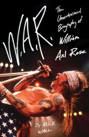 W.A.R.: The Unauthorized Biography of William Axl Rose de Mick Wall