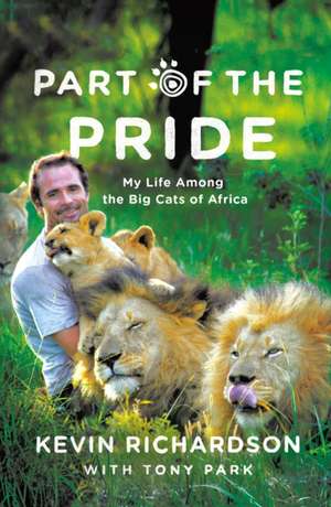 Part of the Pride: My Life Living Amongst Africa's Big Cats de Kevin Richardson