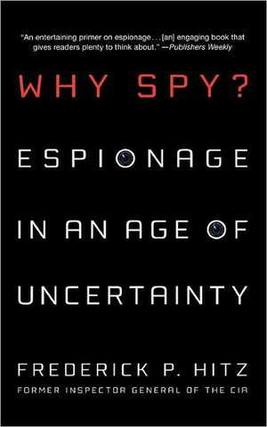 Why Spy?: Espionage in an Age of Uncertainty de Frederick P. Hitz