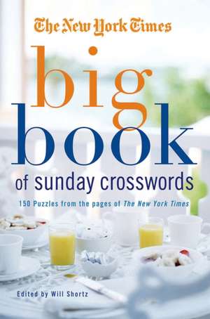 The New York Times Big Book of Sunday Crosswords: 150 Puzzles from the Pages of the New York Times de Will Shortz