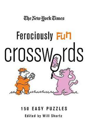 The New York Times Ferociously Fun Crosswords: 150 Easy Puzzles de Will Shortz