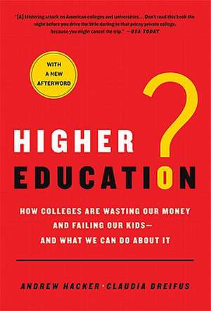 Higher Education?: How Colleges Are Wasting Our Money and Failing Our Kids; And What We Can Do about It de Andrew Hacker