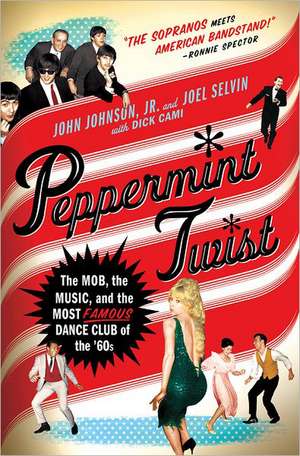 Peppermint Twist: The Mob, the Music, and the Most Famous Dance Club of the '60s de Joel Selvin