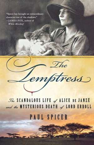 The Temptress: The Scandalous Life of Alice de Janze and the Mysterious Death of Lord Erroll de Paul Spicer