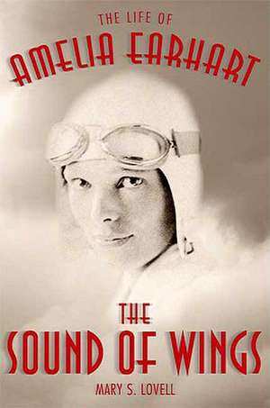 The Sound of Wings: The Life of Amelia Earhart de Mary S. Lovell