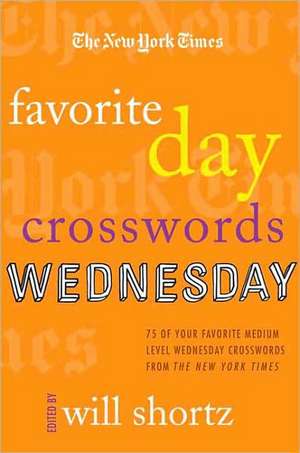 The New York Times Favorite Day Crosswords: 75 of Your Favorite Medium-Level Wednesday Crosswords from the New York Times de Will Shortz