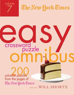 The New York Times Easy Crossword Puzzle Omnibus, Volume 7: 200 Solvable Puzzles from the Pages of the New York Times de Will Shortz