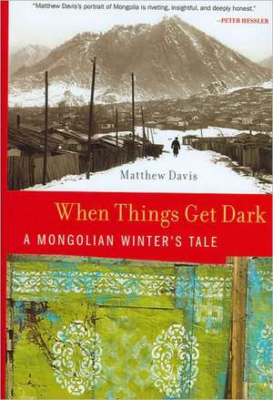 When Things Get Dark: A Mongolian Winter's Tale de Matthew Davis