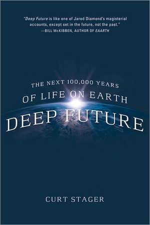 Deep Future: The Next 100,000 Years of Life on Earth de Curt Stager