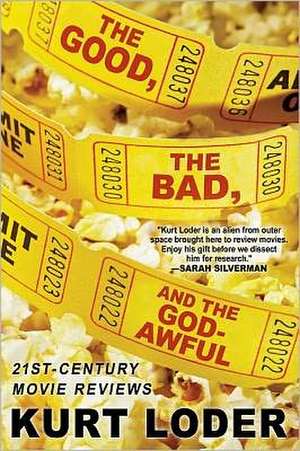 The Good, the Bad and the Godawful: 21st-Century Movie Reviews de Kurt Loder