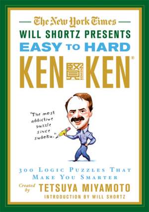 The New York Times Will Shortz Presents Easy to Hard KenKen: 300 Logic Puzzles That Make You Smarter de Tetsuya Miyamoto