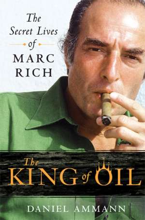 The King of Oil: The Secret Lives of Marc Rich de Daniel Ammann