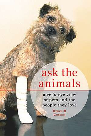 Ask the Animals: A Vet's Eye View of Pets and the People They Love de Bruce R. Coston