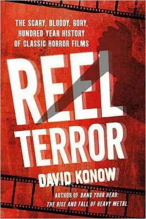 Reel Terror: The Scary, Bloody, Gory, Hundred-Year History of Classic Horror Films de David Konow