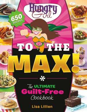 Hungry Girl to the Max!: The Ultimate Guilt-Free Cookbook de Lisa Lillien