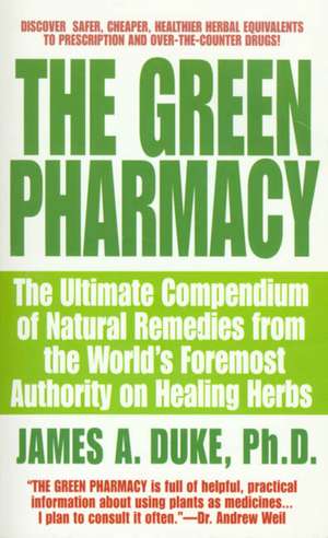 The Green Pharmacy: The Ultimate Compendium of Natural Remedies from the World's Foremost Authority on Healing Herbs de James A. Duke