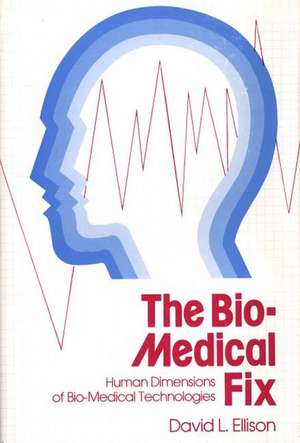 The Bio-Medical Fix: Human Dimensions of Bio-Medical Technologies de David L. Ellison