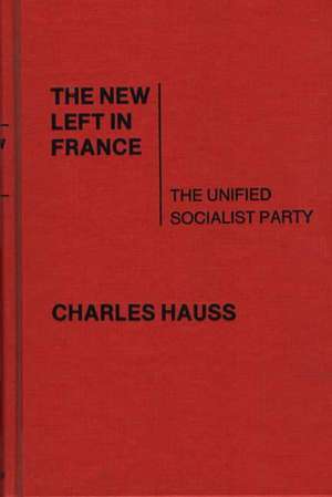 The New Left in France: The Unified Socialist Party de Charles Hauss