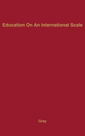 Education on an International Scale: A History of the International Education Board, 1923-1938 de George W. Gray