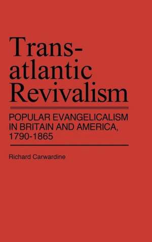 Transatlantic Revivalism: Popular Evangelicalism in Britain and America, 1790$1865 de Richard Carwardine