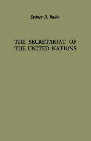 The Secretariat of the United Nations. de Sydney Dawson Bailey