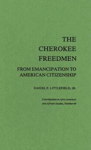 The Cherokee Freedmen: From Emancipation to American Citizenship de Jr. Littlefield, Daniel F.