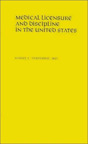 Medical Licensure and Discipline in the United States de Robert Cushing Derbyshire