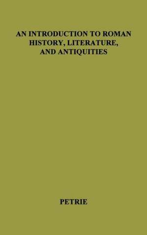 An Introduction to Roman History, Literature and Antiquities. de Alexander Petrie