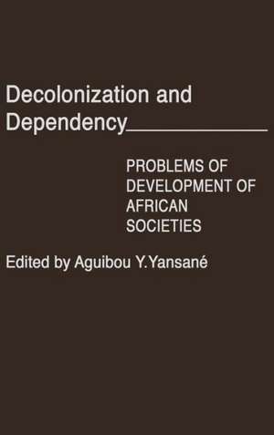 Decolonization and Dependency: Problems of Development of African Societies de Aguibou Y. Yansane