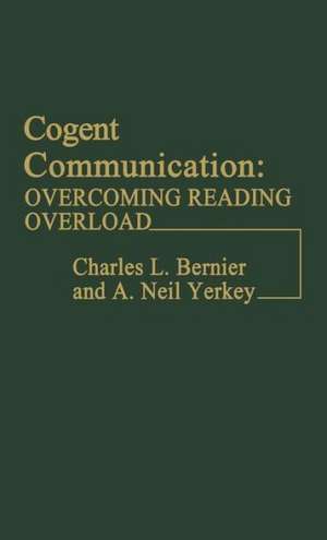 Cogent Communication: Overcoming Reading Overload de Charles L. Bernier