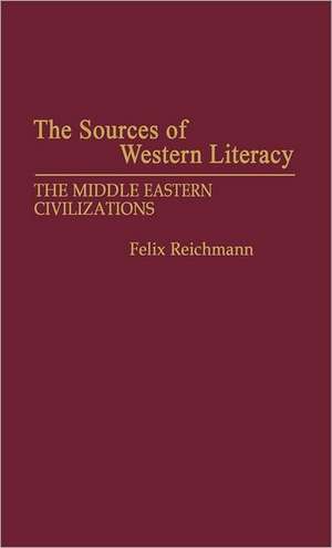 The Sources of Western Literacy: The Middle Eastern Civilizations de Felix Reichmann