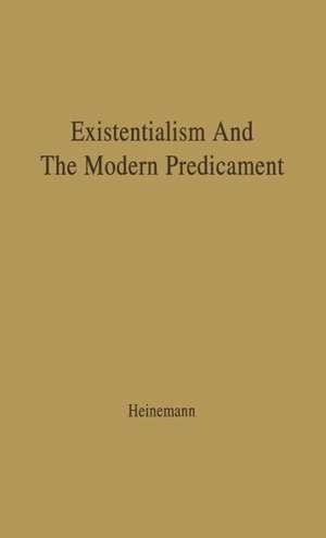 Existentialism and the Modern Predicament de F. H. Heinemann