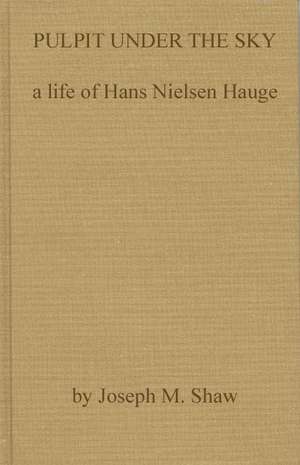 Pulpit Under the Sky: A Life of Hans Nielsen Hauge de Joseph M. Shaw