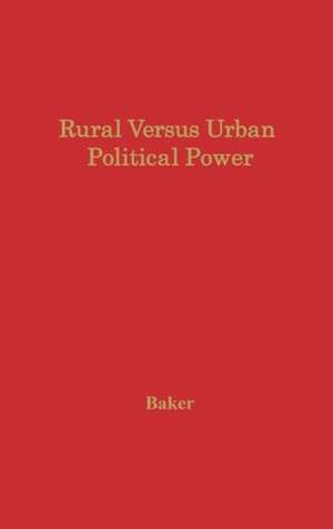 Rural Versus Urban Political Power: The Nature and Consequences of Unbalanced Representation de Gordon E. Baker