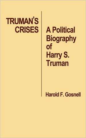 Truman's Crises: A Political Biography of Harry S. Truman de Harold Foote Gosnell