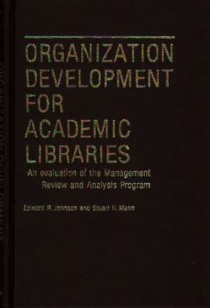 Organization Development for Academic Libraries: An Evaluation of the Management Review and Analysis Program de Edward R. Johnson