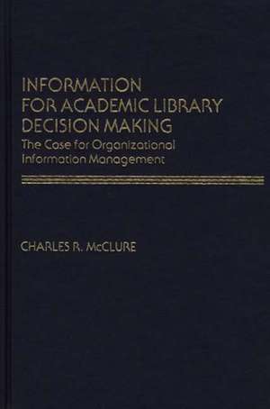 Information for Academic Library Decision Making: The Case for Organizational Information Management de Charles R. McClure