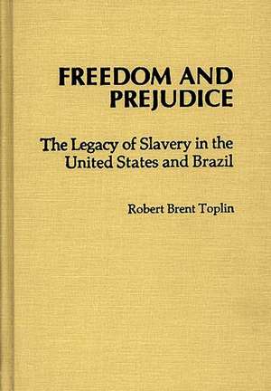 Freedom and Prejudice: The Legacy of Slavery in the United States and Brazil de Robert Brent Toplin