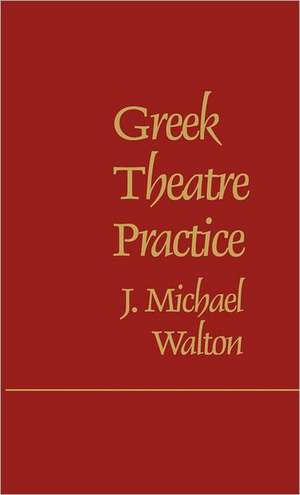 Greek Theatre Practice de J. Michael Walton