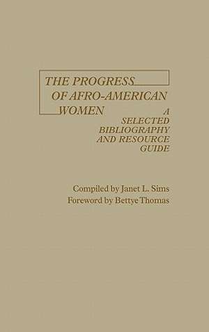 The Progress of Afro-American Women: A Selected Bibliography and Resource Guide de Janet Sims