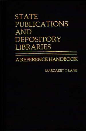 State Publications and Depository Libraries: A Reference Handbook de Margaret T. Lane