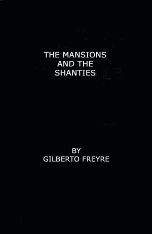 The Mansions and the Shanties [Sobrados E Mucambos]: The Making of Modern Brazil de Gilberto Freyre