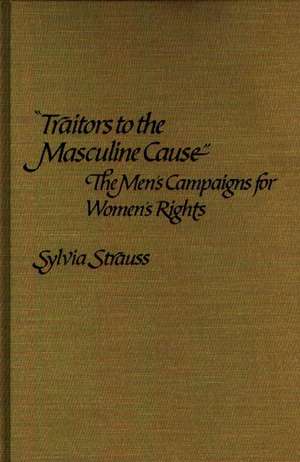 Traitors to the Masculine Cause de Sylvia Strauss